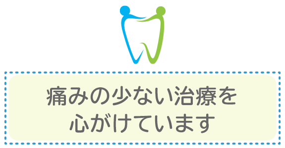 痛みの少ない治療を心がけています